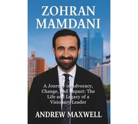 Zohran Mamdani: A Journey of Advocacy, Change, and Impact: The Life and Legacy of a Visionary Leader (Biography, Memoirs, and History)