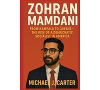 Zohran Mamdani: A New Voice for Justice in New York Politics: From Kampala to Queens - The Rise of a Democratic Socialist in America