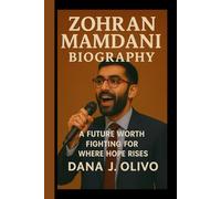 Zohran Mamdani Biography.: A Future Worth Fighting For Where Hope Rises.