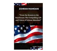 Zohran Mamdani: “From the Streets to the Statehouse: The Compelling Life and Vision of Zohran Mamdani”