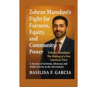 Zohran Mamdani’s Fight for Fairness, Equity, and Community Power: Zohran Mamdani: The Making of a New American Voice A Journey of Activism, Advocacy, and Public Service in the 21st Century