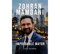 Zohran Mamdani: The Improbable Mayor: How an Outsider Beat the Establishment and Remade New York Politics