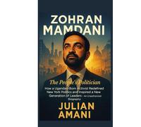 ZOHRAN MAMDANI : The People’s Politician: How a Ugandan-Born Activist Redefined New York Politics and Inspired a New Generation of Leaders