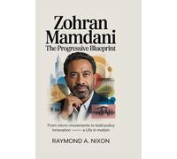 Zohran Mamdani: The Progressive Blueprint: From Micro-Movements to Bold Policy Innovation - A Life in Motion