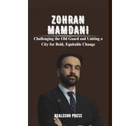 ZOHRAN MAMDANI: The Progressive Voice for the People: Challenging the Old Guard and Uniting a City for Bold, Equitable Change