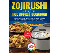 Zojirushi 3 Cup Rice Cooker Cookbook: Simple, Healthy, and Flavorful Rice Cooker Meals Made Easy for Everyday Cooking