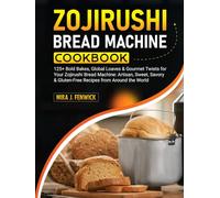 Zojirushi Bread Machine Cookbook: 125+ Bold Bakes, Global Loaves & Gourmet Twists for Your Zojirushi Bread Machine: Artisan, Sweet, Savory & Gluten-Free Recipes from Around the World