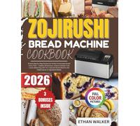ZOJIRUSHI BREAD MACHINE COOKBOOK 2026: Simple Step-by-Step Recipes for Perfect Homemade Bread Every Time - Healthy Whole Grain, Artisan & Gluten-Free ... (No Failed Loaves or Ingredient Waste)