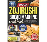 Zojirushi Bread Machine cookbook: A Guide to Creating Soft, Aromatic, and Perfectly Baked Loaves with Ease