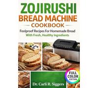ZOJIRUSHI BREAD MACHINE COOKBOOK: Foolproof Recipes For Homemade Bread With Fresh, Healthy Ingredients