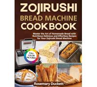 Zojirushi Bread Machine Cookbook: Master the Art of Homemade Bread with Nutritious Delicious and Effortless Recipes for Your Zojirushi Bread Machine
