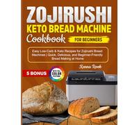 Zojirushi Keto Bread Machine Cookbook for Beginners: Easy Low-Carb & Keto Recipes for Zojirushi Bread Machines | Quick, Delicious, and Beginner-Friendly Bread Making at Home