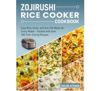 Zojirushi Rice Cooker Cookbook: Easy Rice, Grain, and One-Pot Meals for Every Model - Packed with Over 200 Time-Saving Recipes