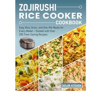 Zojirushi Rice Cooker Cookbook: Easy Rice, Grain, and One-Pot Meals for Every Model - Packed with Over 200 Time-Saving Recipes