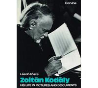 Zoltan Kodaly, His Life in Pictures and Documents
