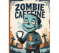 Zombie Caffeine: 50 Coffee-Fueled Funny Zombie Coloring Pages - Halloween Coloring Book for Adults: Sleepy undead zombies, grungy coffee chaos & spooky humor - perfect for Halloween lovers & caffeine