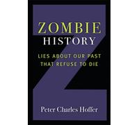 Zombie History : Lies about Our Past That Refuse to Die
