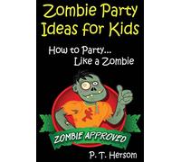 Zombie Party Ideas for Kids: How to Party Like a Zombie: Zombie Approved Kids Party Ideas for Kids Age 6 - 14: Volume 2