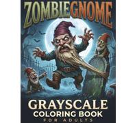 Zombiegnome: Grayscale Coloring Book for Adults Featuring Funny Zombie Gnomes, Mutant Monsters, Undead Mishaps, and Darkly Whimsical Scenes (Gnomes in Grayscale)