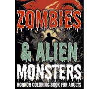 Zombies & Alien Monsters Horror Coloring Book for Adults: Terrifying Fantastic Monsters, Vicious Zombies, Aliens, Scary Mutants and Androids. ... Coloring Book (Post-Apocalyptic Chronicles)
