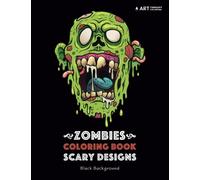 Zombies Coloring Book: Scary Designs: Black Background: Midnight Edition Zombie Coloring Pages for Everyone, Adults, Teenagers, Tweens, Older Kids, ... Practice for Stress Relief & Relaxation