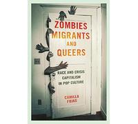 Zombies, Migrants, and Queers: Race and Crisis Capitalism in Pop Culture