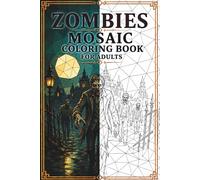 Zombies Mosaic Coloring Book: 30 Adult Coloring Pages of Zombies, Apocalyptic Cities, Horror Creatures, and Dark Geometric Designs for Relaxation (Mosaic Worlds Coloring Collection)