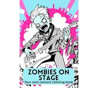 Zombies on Stage - Your rock concert coloring book. Rockstar Zombies - Creativity meets horror. Clear the stage for zombie stars - a coloring book for ... gift for children, adults, and horror fans.