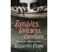 Zombies, Unicorns, Cannibals: Strange Tales from the Bible