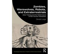 Zombies, Werewolves, Robots, and Extraterrestrials : Actor Training and the Performance of Non-Human Characters