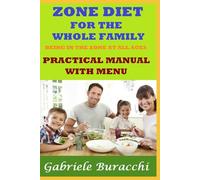 ZONE DIET FOR THE WHOLE FAMILY BEING IN THE ZONE AT ALL AGES PRACTICAL MANUAL WITH MENU: 32 (Correct nutrition, physical activity, mindfulness, Zone diet.)