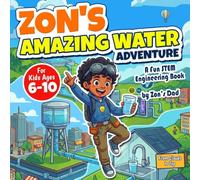 Zon's Amazing Water Adventure: A Fun STEM Engineering Book for Kids Ages 6-10 (From Clouds to Tap)