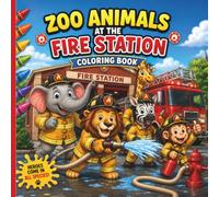Zoo Animals at the Fire Station Coloring Book: 50 Cute Zoo Animal Firefighters, Fire Trucks, Rescue Scenes & Fire Safety Fun
