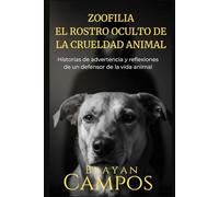 ZOOFILIA: EL ROSTRO OCULTO DE LA CRUELDAD ANIMAL: Historias de advertencia y reflexiones de un defensor de la vida animal (Hogar, Mascotas, Vidas, Cosas cotidianas, pequeños Detalles, arreglos)