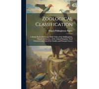 Zoological Classification; a Handy Book of Reference With Tables of the Subkingdoms, Classes, Orders, etc., of the Animal Kingdom, Their Characters and Lists of the Families and Principal Genera