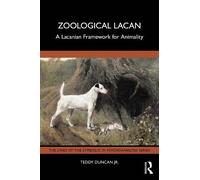 Zoological Lacan: A Lacanian Framework for Animality (The Lines of the Symbolic in Psychoanalysis Series)