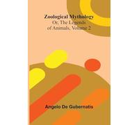 Zoological Mythology; Or, The Legends of Animals, Volume 2
