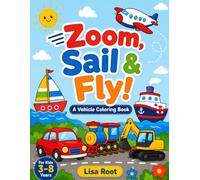 Zoom, Sail & Fly! A Vehicle Coloring Book: Fun Cars, Trucks, Tractors, Trains, Airplanes & More | Easy and Cute Coloring Pages for Toddlers, Preschoolers & Kindergarten Boys and Girls