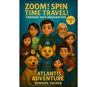 Zoom! Spin! Time Travel! Through Kid’s Imagination - Atlantis Adventure: Exploring Atlantis: Where Imagination Brings History to Life (Zoom! Spin! Time Travel Series)