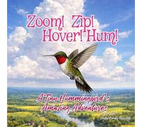 Zoom! Zip! Hover! Hum!: A Tiny Hummingbird’s Amazing Adventures