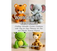 Zoomigurumi Crochet: Crafting Adorable Crochet Creatures with Step-by-Step Patterns for Fun and Playful Animal Projects