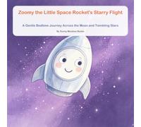 Zoomy the Little Space Rocket's Starry Flight: A Gentle Bedtime Journey Across the Moon and Twinkling Stars