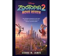 Zootopia 2 Movie Review: Your Ultimate Companion to the Story, Characters, and Cultural Impact of Disney’s Animated Sequel (Zootopia Chronicles: Beyond the Fur and City Lights)