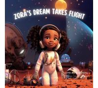 Zora's Dream Takes Flight: Inspiring Black Children's Book About Ambition, Space Exploration, and Following Your Dreams: African American Children's ... Story for Kids (Zora's Adventures of Wisdom)