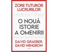 Zorii tuturor lucrurilor. O noua istorie a omenirii - David Graeber, David Wengrow