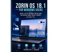 Zorin OS 18.1 for Windows Users: Install, Set Up, Customize, and Use Linux for Everyday Work, Privacy, Security, and Older PCs