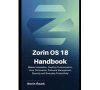 Zorin OS 18 Handbook: Master Installation, Desktop Customization, Linux Commands, Software Management, Security and Everyday Productivity