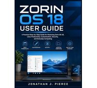 ZORIN OS 18 USER GUIDE: A Practical Step-by-Step Guide for Mastering Zorin OS 18, Linux Productivity, Customization, Security, and Everyday Computing (SmartStart User Guides)