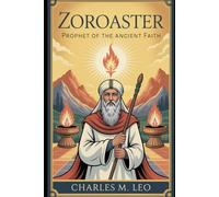 ZOROASTER: PROPHET OF THE ANCIENT FAITH