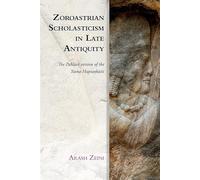 Zoroastrian Scholasticism in Late Antiquity: The Pahlavi Version of the Yasna Hapta?H?Iti (Edinburgh Studies in Ancient Persia)